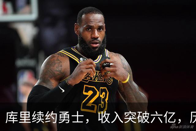 库里续约勇士，收入突破六亿，历史首人荣耀